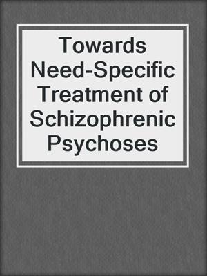 Towards Need-Specific Treatment of Schizophrenic Psychoses