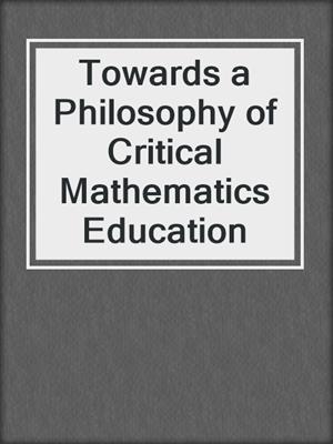 Towards a Philosophy of Critical Mathematics Education