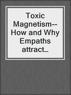 cover image of Toxic Magnetism--How and Why Empaths attract Narcissists