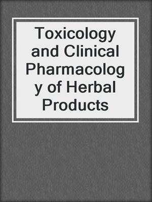 Toxicology and Clinical Pharmacology of Herbal Products