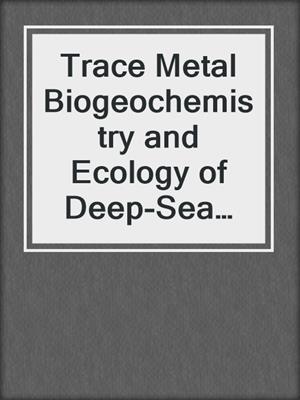 Trace Metal Biogeochemistry and Ecology of Deep-Sea Hydrothermal Vent Systems