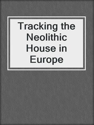 Tracking the Neolithic House in Europe