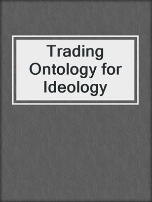 Trading Ontology for Ideology