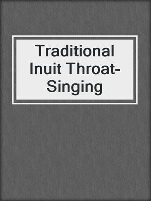 cover image of Traditional Inuit Throat-Singing