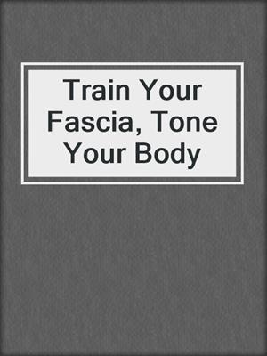 Train Your Fascia, Tone Your Body