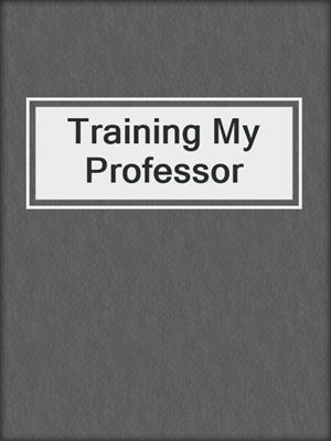 cover image of Training My Professor