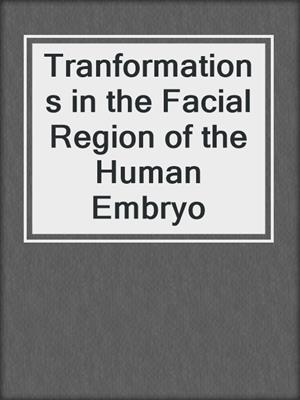 Tranformations in the Facial Region of the Human Embryo
