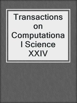 Transactions on Computational Science XXIV