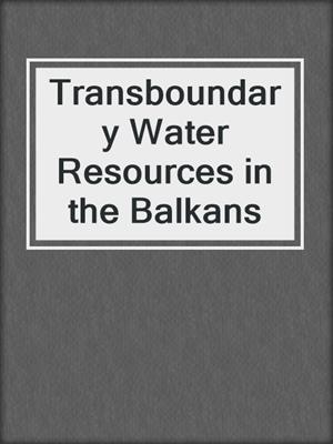 Transboundary Water Resources in the Balkans