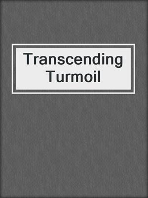 Transcending Turmoil