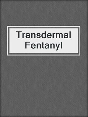 Transdermal Fentanyl