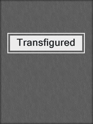 cover image of Transfigured