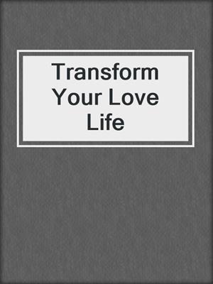 cover image of Transform Your Love Life