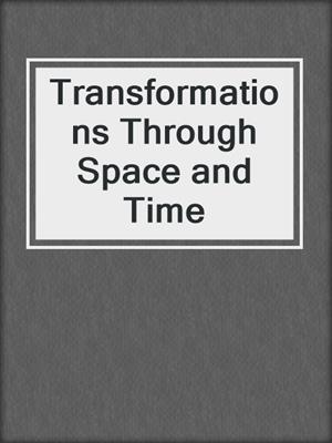 Transformations Through Space and Time