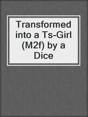 cover image of Transformed into a Ts-Girl (M2f) by a Dice