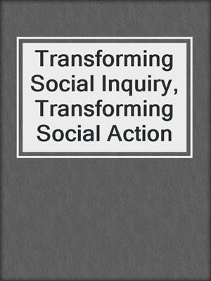 Transforming Social Inquiry, Transforming Social Action