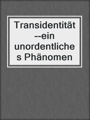 cover image of Transidentität--ein unordentliches Phänomen
