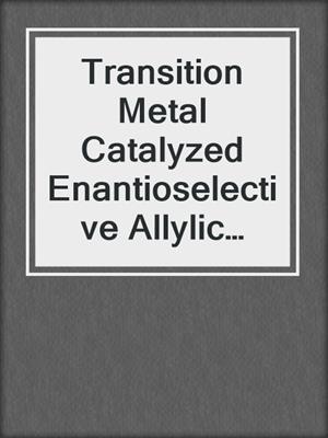 Transition Metal Catalyzed Enantioselective Allylic Substitution in Organic Synthesis