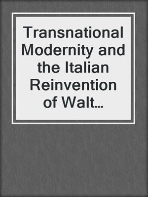 Transnational Modernity and the Italian Reinvention of Walt Whitman, 1870-1945