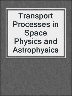 Transport Processes in Space Physics and Astrophysics