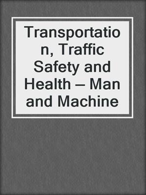Transportation, Traffic Safety and Health — Man and Machine
