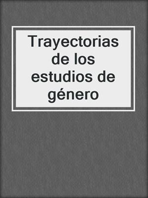 cover image of Trayectorias de los estudios de género