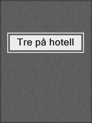 cover image of Tre på hotell