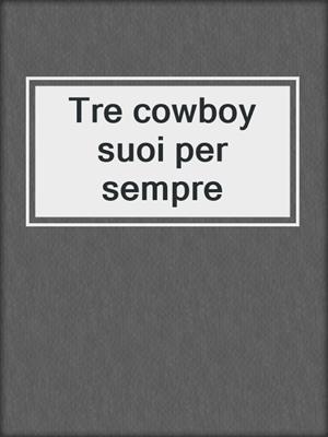 cover image of Tre cowboy suoi per sempre