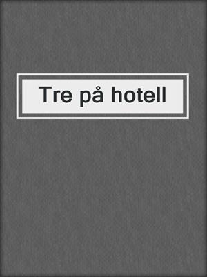 cover image of Tre på hotell