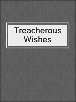 cover image of Treacherous Wishes