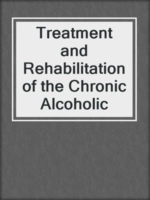 Treatment and Rehabilitation of the Chronic Alcoholic