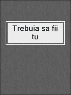 cover image of Trebuia sa fii tu