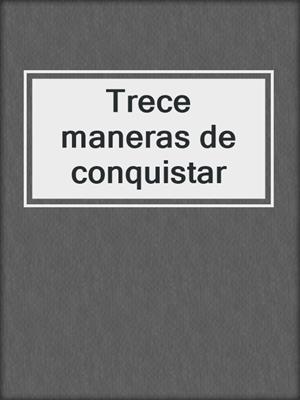 cover image of Trece maneras de conquistar
