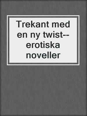 cover image of Trekant med en ny twist--erotiska noveller