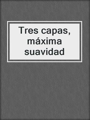 cover image of Tres capas, máxima suavidad