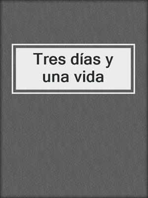 cover image of Tres días y una vida