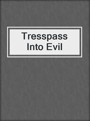 cover image of Tresspass Into Evil