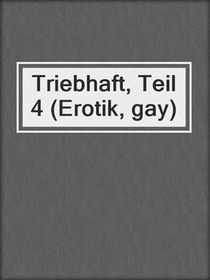 cover image of Triebhaft, Teil 4 (Erotik, gay)