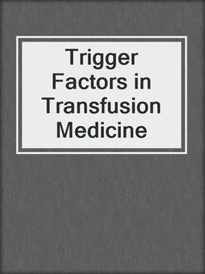 Trigger Factors in Transfusion Medicine