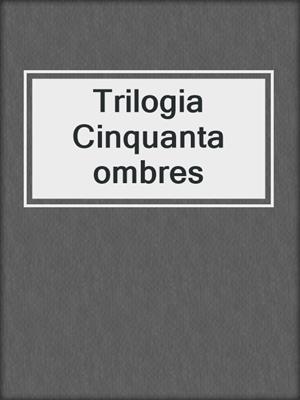 cover image of Trilogia Cinquanta ombres
