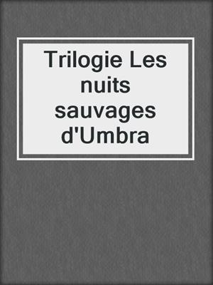 cover image of Trilogie Les nuits sauvages d'Umbra