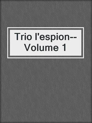 cover image of Trio l'espion--Volume 1