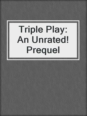 Triple Play: An Unrated! Prequel