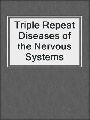 Triple Repeat Diseases of the Nervous Systems