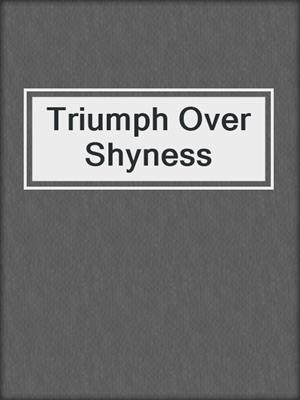 Triumph Over Shyness