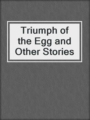 cover image of Triumph of the Egg and Other Stories