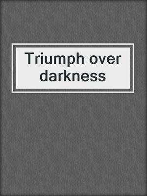 Triumph over darkness