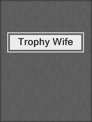 cover image of Trophy Wife
