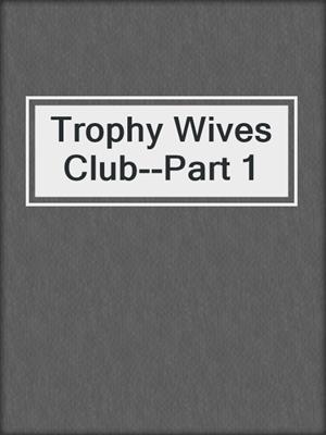 cover image of Trophy Wives Club--Part 1