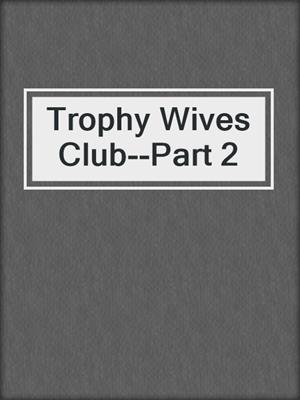 cover image of Trophy Wives Club--Part 2